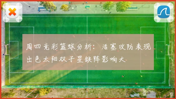 周四竞彩篮球分析：活塞攻防表现出色太阳双子星缺阵影响大